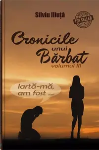 Cronicile unui bărbat (Vol. 3) - Paperback brosat - Silviu Iliuță