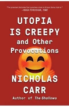 Utopia Is Creepy: And Other Provocations