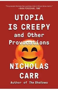 Utopia Is Creepy: And Other Provocations