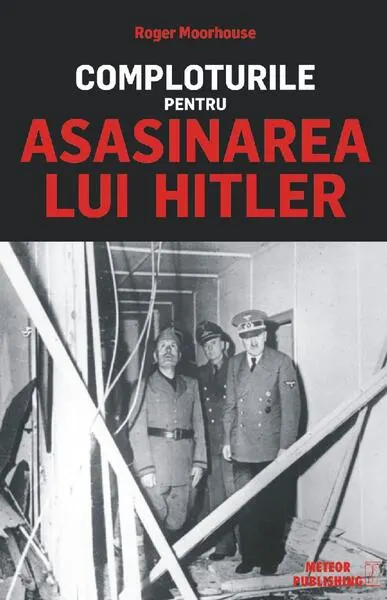 Comploturile pentru asasinarea lui Hitler - Paperback brosat - Roger Moorhouse