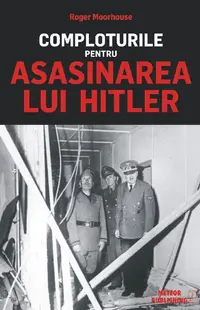 Comploturile pentru asasinarea lui Hitler - Paperback brosat - Roger Moorhouse