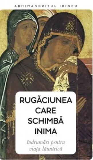 Rugăciunea care schimbă inima