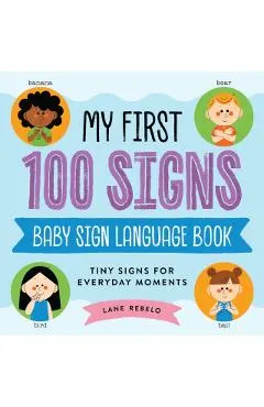 My First 100 Signs: Baby Sign Language Book: Tiny Signs for Everyday Moments