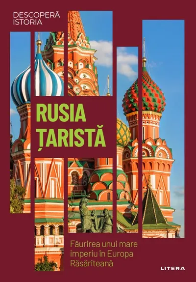 Rusia tarista. Faurirea unui mare imperiu in Europa Rasariteana. Volumul 22. Descopera istoria