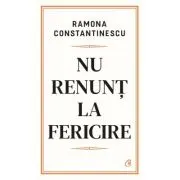Nu renunt la fericire