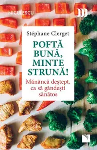 Poftă bună, minte strună! Mănâncă deştept, ca să gândeşti sănătos - Paperback brosat - Stéphane Clerget
