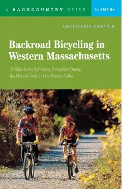 Backroad Bicycling in Western Massachusetts: 30 Rides in the Berkshires, Hampshire County, the Mohawk Trail, and the Pioneer Valley