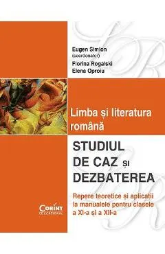 Limba si literatura romana. Studiul de caz si dezbaterea clasa 11 si 12