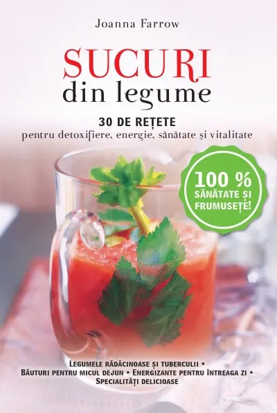 Sucuri din legume. 30 de retete pentru detoxifiere, energie, sanatate si vitalitate