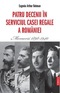 Patru decenii in serviciul Casei Regale a Romaniei. Memorii 1898-1940
