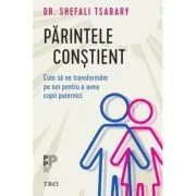 Parintele constient. Cum sa ne transformam pe noi pentru a avea copii puternici