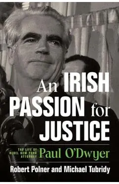 An Irish Passion for Justice: The Life of Rebel New York Attorney Paul O'Dwyer