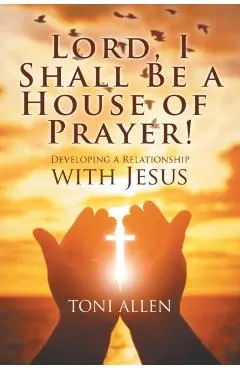 Lord, I Shall Be a House of Prayer!