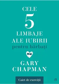 Cele cinci limbaje ale iubirii pentru barbati. Caiet de exercitii