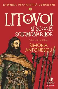 Istoria povestită copiilor. Litovoi şi Școala Solomonarilor (Vol. 4) - Paperback brosat - Simona Antonescu