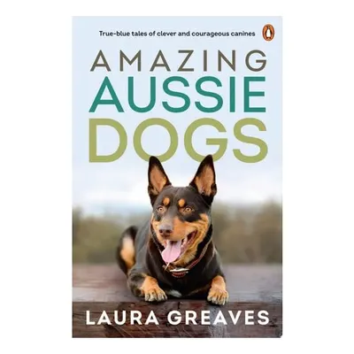 Amazing Aussie Dogs: True Blue Tales Of Clever And(...)