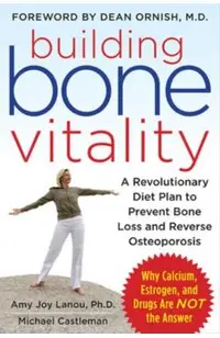 Building Bone Vitality: A Revolutionary Diet Plan to Prevent Bone Loss and Reverse Osteoporosis--Without Dairy Foods, Calcium, Estrogen, or Drugs