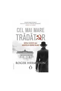 Cel mai mare trădător. Viețile secrete ale agentului George Blake - Paperback - Roger Hermiston
