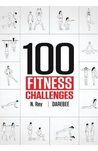 100 Fitness Challenges: Month-long Darebee Fitness Challenges to Make Your Body Healthier and Your Brain Sharper