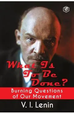 What Is to Be Done? (Burning Questions of Our Movement)