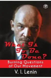 What Is to Be Done? (Burning Questions of Our Movement)