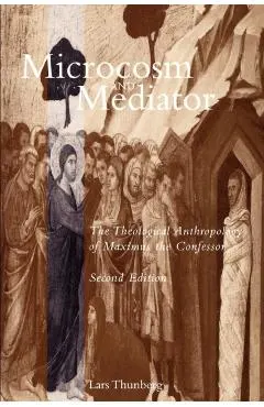 Microcosm and Mediator: The Theological Anthropology of Maximus the Confessor