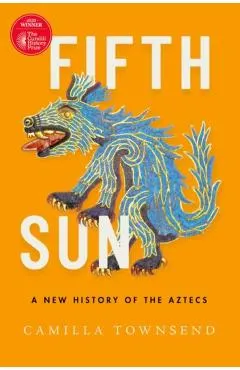 Fifth Sun: A New History of the Aztecs