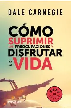 C�mo Suprimir Las Preocupaciones Y Disfrutar de la Vida / How to Stop Worrying and Start Living