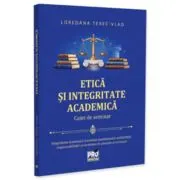 Etica si integritate academica. Caiet de seminar
