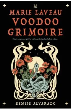 The Marie Laveau Voodoo Grimoire: Rituals, Recipes, and Spells for Healing, Protection, Beauty, Love, and More