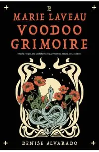 The Marie Laveau Voodoo Grimoire: Rituals, Recipes, and Spells for Healing, Protection, Beauty, Love, and More