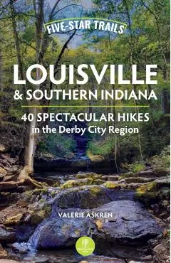 Five-Star Trails: Louisville and Southern Indiana: 40 Spectacular Hikes in the Derby City Region