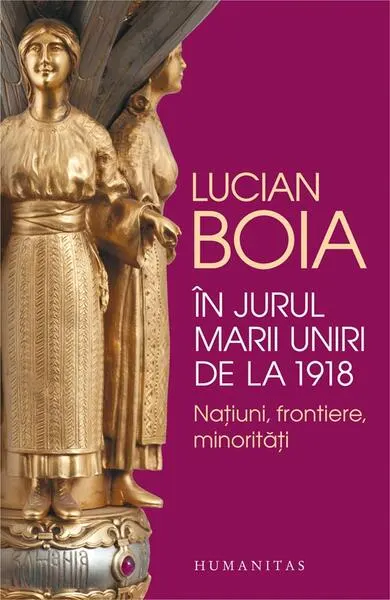 În jurul Marii Uniri de la 1918 - Paperback brosat - Lucian Boia