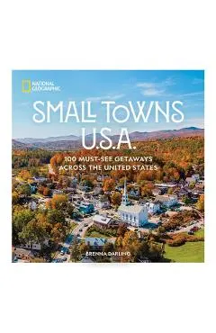 Small Towns U.S.A.: 100 Must-See Getaways Across the United States