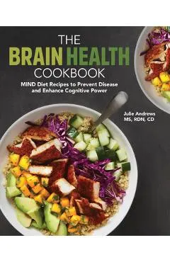 The Brain Health Cookbook: Mind Diet Recipes to Prevent Disease and Enhance Cognitive Power