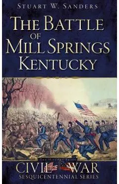 The Battle of Mill Springs, Kentucky
