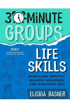 30-Minute Groups: Life Skills: Increasing Empathy, Building Resilience, and Managing Self