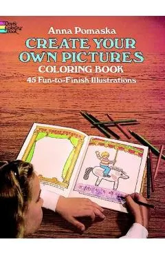 Create Your Own Pictures Coloring Book: 45 Fun-To-Finish Illustrations