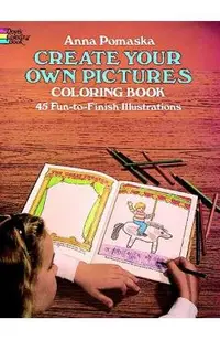Create Your Own Pictures Coloring Book: 45 Fun-To-Finish Illustrations