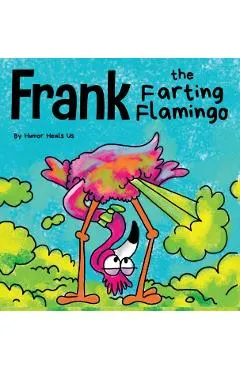 Frank the Farting Flamingo: A Story About a Flamingo Who Farts