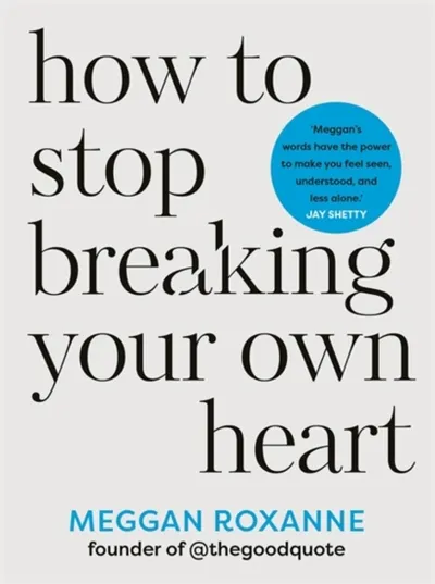 How to Stop Breaking Your Own Heart : THE SUNDAY TIMES BESTSELLER. Stop People-Pleasing Set Boundaries and Heal from Self-Sabotage