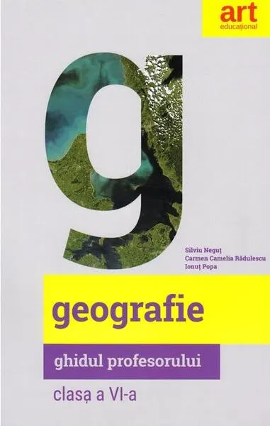 Geografie. Clasa a VI-a. Ghidul profesorului - Paperback brosat - Carmen Camelia Rădulescu, Ionuţ Popa, Silviu Neguţ