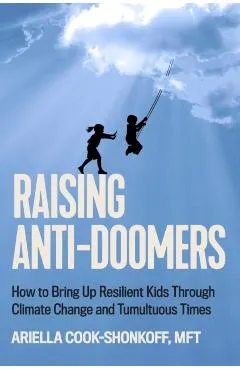 Raising Anti-Doomers: How to Bring Up Resilient Kids Through Climate Change and Tumultuous Times