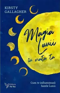 Magia Lunii În Viața Ta. Cum Te Influențează Fazele Lunii - Paperback brosat - Kirsty Gallagher