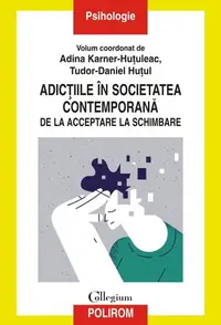 Adicțiile în societatea contemporană - Paperback brosat - Adina Karner-Huțuleac, Tudor-Daniel Huțul