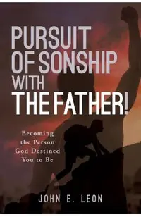 Pursuit of Sonship with the Father!: Becoming the Person God Destined You to Be