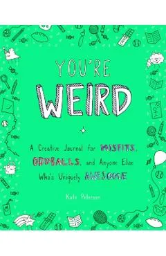 You're Weird: A Creative Journal for Misfits, Oddballs, and Anyone Else Who's Uniquely Awesome