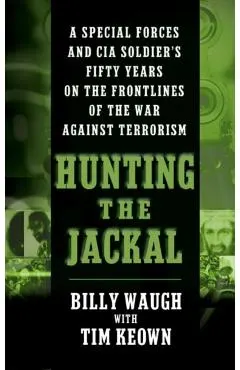 Hunting the Jackal: A Special Forces and CIA Soldier's Fifty Years on the Frontlines of the War Against Terrorism