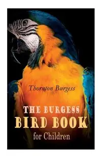 The Burgess Bird Book for Children (Illustrated): Educational & Warmhearted Nature Stories for the Youngest