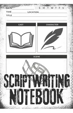 Scriptwriting Notebook: Screenplay Writing Journal ǀ Craft Your Plot, Characters, and Scenes for a Blockbuster Screenplay ǀ Perfect